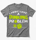 I Might Have a Dinking Problem™ Printed Funny Pickleball T-Shirt