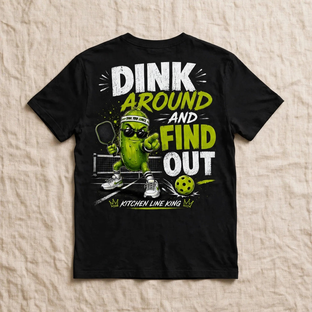 Dink Around and Find Out – Kitchen Line King™ | Funny Pickleball T-Shirt