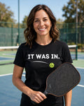 It Was In. Pickleball T-Shirt