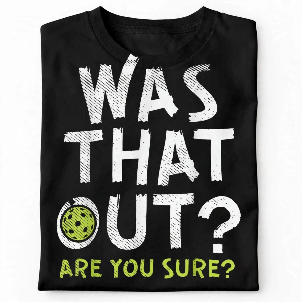 Was That Out? Are You Sure? Pickleball T-Shirt