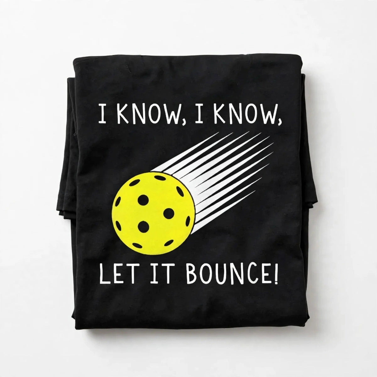 I Know, I Know… Let It Bounce! Pickleball T-Shirt