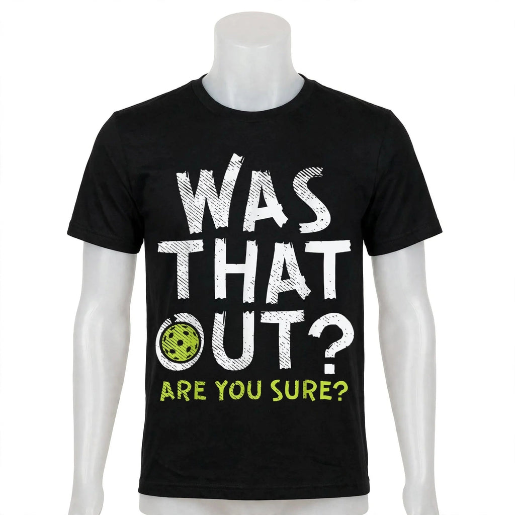 Was That Out? Are You Sure? Pickleball T-Shirt