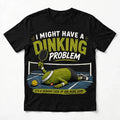 I Might Have a Dinking Problem™ Funny Pickleball Print T-Shirt